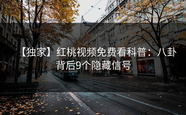 【独家】红桃视频免费看科普：八卦背后9个隐藏信号